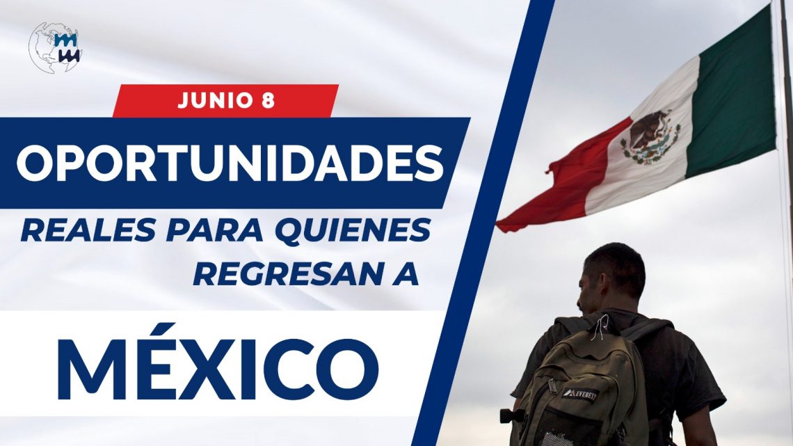 🌎OPORTUNIDADES REALES PARA QUIENES REGRESAN A MÉXICO…