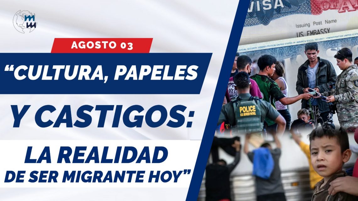 🌎 MUNDO MIGRANTE TV: CULTURA, PAPELES Y CASTIGOS: LA REALIDAD DE SER MIGRANTE HOY