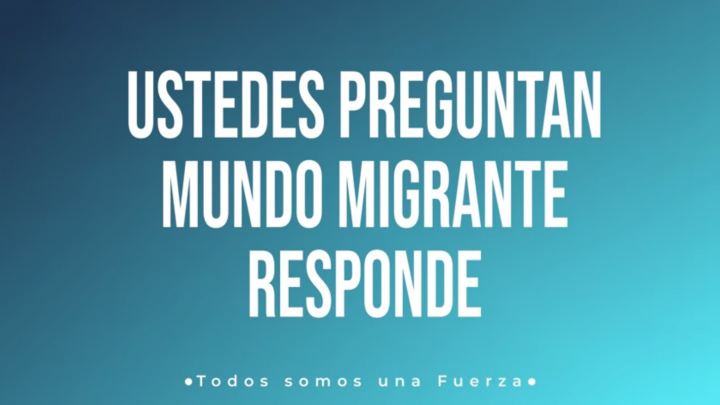 Tu Preguntas y Mundo Migrante responde