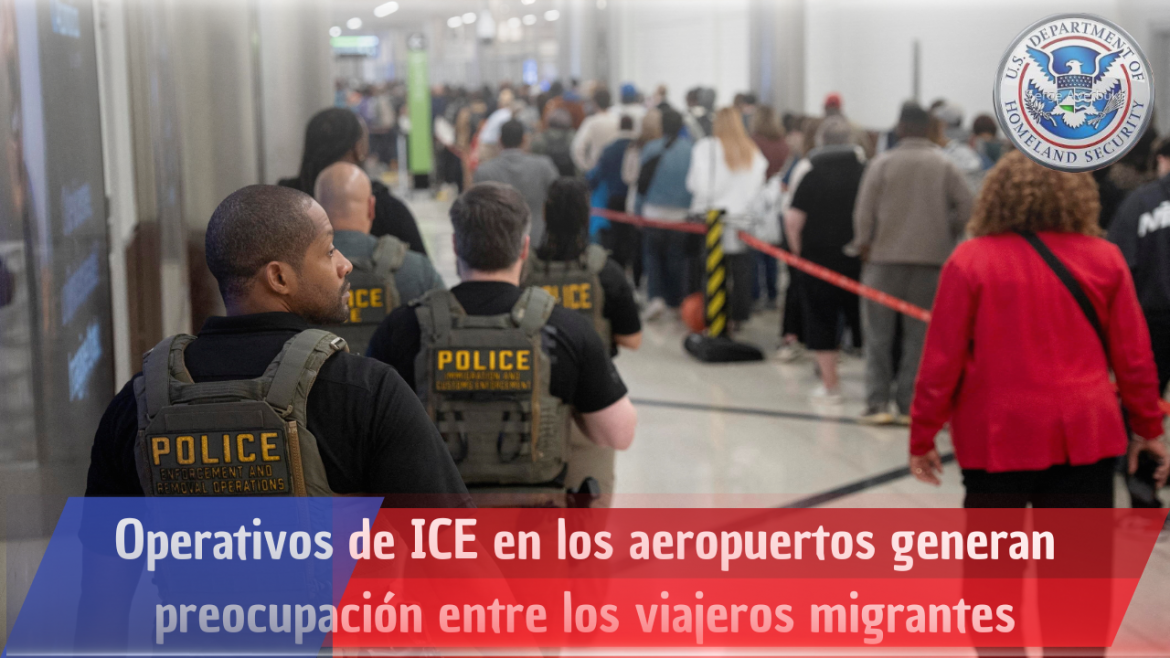 [2026-07-29] Incrementan la preocupación entre viajeros migrantes por operativos de ICE en aeropuertos estadounidenses