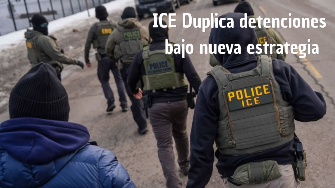 ICE duplica detenciones migratorias en pocos días bajo nueva estrategia