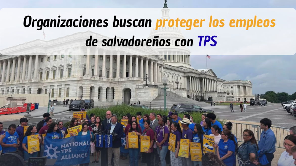 Organizaciones buscan proteger a los trabajadores salvadoreños con TPS ante la situación del programa